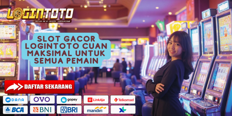 SLOT GACOR LOGINTOTO CUAN MAKSIMAL UNTUK SEMUA PEMAIN